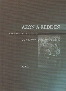 Hegedűs B. András - Azon a kedden (dedikált) Hegedűs B. András - Azon a kedden (dedikált), Budapest 2000 antikvár könyv