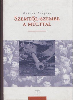 Kahler Frigyes - Szemtől-szembe a múlttal Kahler Frigyes - Szemtől-szembe a múlttal, 1999 antikvár könyv