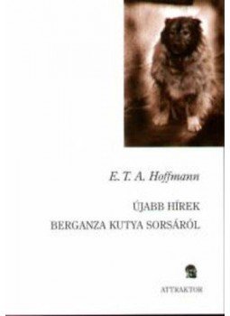 E. T. A. Hoffmann - Újabb hírek Berganza kutya sorsáról E. T. A. Hoffmann - Újabb hírek Berganza kutya sorsáról, null 2005 antikvár könyv
