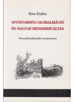 Kiss Endre - Monetarista globalizáció és magyar rendszerváltás Kiss Endre - Monetarista globalizáció és magyar rendszerváltás, Budapest 2002 antikvár könyv