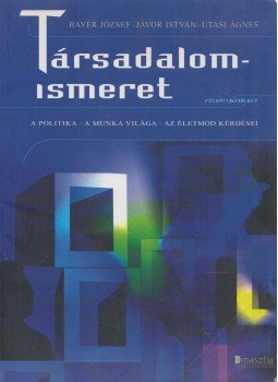 Bayer József, Jávor István, Utasi Ágnes - Társadalomismeret Bayer József, Jávor István, Utasi Ágnes - Társadalomismeret, 2005 antikvár könyv
