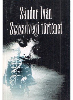Sándor Iván - Századvégi történet Sándor Iván - Századvégi történet, Budapest 1994 antikvár könyv