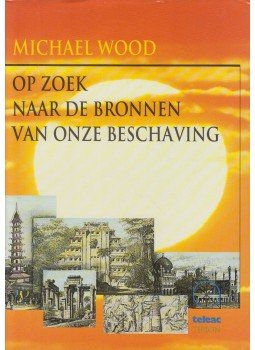Michael Wood - Op zoek naar de bronnen van onze beschaving Michael Wood - Op zoek naar de bronnen van onze beschaving, Utrecht 1993 antikvár könyv