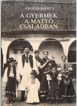 Fügedi Márta - A gyermek a matyó családban (dedikált) Fügedi Márta - A gyermek a matyó családban (dedikált), Miskolc 1988 antikvár könyv