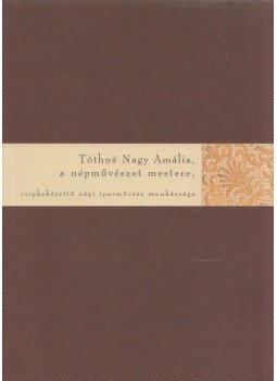 F. Tóth Tibor (szerk.) - Tóthné Nagy Amália, a népművészet mestere, csipkekészítő népi iparművész munkássága 1907-2000, Budapest 2001 antikvár könyv