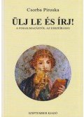 Csorba Piroska - Ülj le és írj!