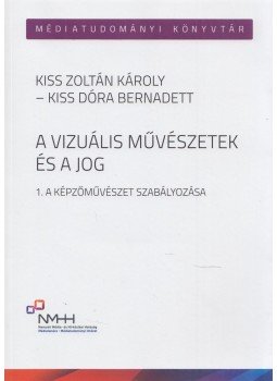 Kiss Zoltán Károly, Kiss Dóra Bernadett - A vizuális művészetek és a jog, Budapest 2019 antikvár könyv