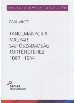 Paál Vince - Tanulmányok a magyar sajtószabadság történetéhez 1867-1944, Budapest 2019 antikvár könyv