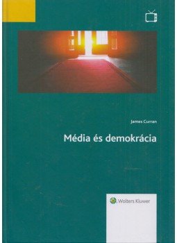 James Curran - Média és demokrácia James Curran - Média és demokrácia, Budapest 2016 antikvár könyv