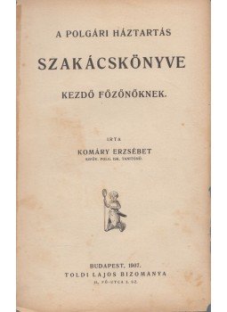 Komáry Erzsébet - A polgári háztartás szakácskönyve kezdő főzőnőknek, Budapest 1907 antikvár könyv