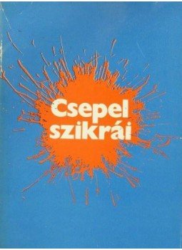 Czakó Sarolta, Csepeli Szabó Béla (szerk.) - Csepel szikrái, Budapest 1970 antikvár könyv