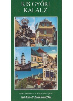 Horváth Gábor - Kis győri kalauz Horváth Gábor - Kis győri kalauz, Győr 2001 antikvár könyv