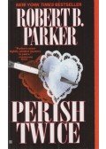 Parker, Robert B. - Perish Twice