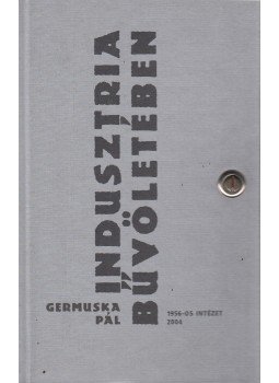 Germuska Pál - Indusztria bűvöletében (dedikált) Germuska Pál - Indusztria bűvöletében (dedikált), Budapest 2004 antikvár könyv