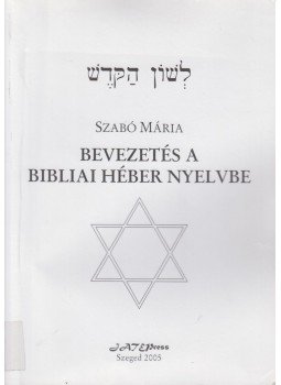 Szabó Mária - Bevezetés a bibliai héber nyelvbe Szabó Mária - Bevezetés a bibliai héber nyelvbe, Szeged 2005 antikvár könyv