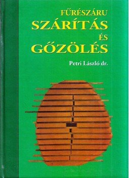Dr. Petri László - Fűrészáru szárítás és gőzölés Dr. Petri László - Fűrészáru szárítás és gőzölés, Budapest 2000 antikvár könyv