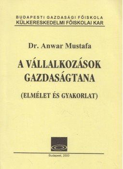 Anwar, Mustafa Dr. - A vállalkozások gazdaságtana, Budapest 2000 antikvár könyv