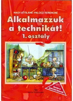 Nagy Attiláné, Palócz Ferencné - Alkalmazzuk a technikát! 1. osztály Nagy Attiláné, Palócz Ferencné - Alkalmazzuk a technikát! 1. osztály, Budapest 1999 antikvár könyv