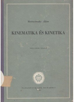 Muttnyánszky Ádám - Kinematika és kinetika Muttnyánszky Ádám - Kinematika és kinetika, Budapest 1965 antikvár könyv