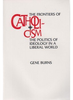 Burns, Gene - The Frontiers of Catholicism Burns, Gene - The Frontiers of Catholicism, Los Angeles-London 1994 antikvár könyv