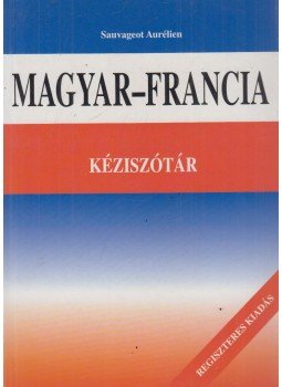 Sauvageot, Aurélien - Magyar-francia kéziszótár Sauvageot, Aurélien - Magyar-francia kéziszótár, Budapest 0 antikvár könyv