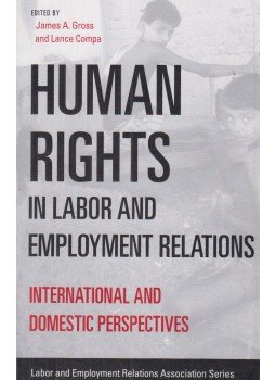 Lance Compa, James A. Gross - Human Rights in Labor and Employment Relations International and Domestic Perspectives, Champaign 2009 antikvár könyv