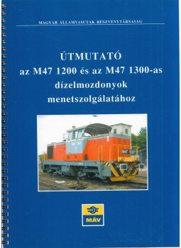 Horváth Péter - Útmutató az M47 1200 és az M47 1300-as dízelmozdonyok menetszolgálatához, Budapest 2005 antikvár könyv