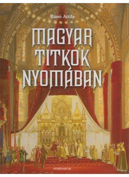 Bánó Attila - Magyar titkok nyomában (dedikált) Bánó Attila - Magyar titkok nyomában (dedikált), Budapest 2005 antikvár könyv