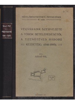 Szegő Pál - Végváraink szervezete a török betelepedésétől a tizenötéves háború kezdetéig (1541–1593), Budapest 1911 antikvár könyv