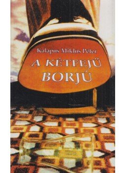 Kalapos Miklós Péter - A kétfejű borjú Kalapos Miklós Péter - A kétfejű borjú, Budapest 0 antikvár könyv
