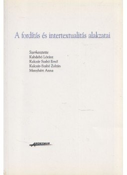 Kabdebó Lóránt, Kulcsár Szabó Ernő, Kulcsár-Szabó Zoltán, Menyhért Anna - A fordítás és intertextualitás alakzatai Kabdebó Lóránt, Kulcsár Szabó Ernő, Kulcsár-Szabó Zoltán, Menyhért Anna - A fordítás és intertextualitás alakzatai, Budapest 1998 antikvár könyv