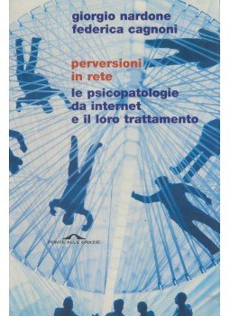Giorgio Nardone, Federica Cagnoni - Perversioni in rete Giorgio Nardone, Federica Cagnoni - Perversioni in rete, Milano 2002 antikvár könyv