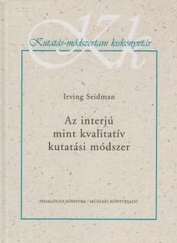 Irving Seidman - Az interjú mint kvalitatív kutatási módszer Irving Seidman - Az interjú mint kvalitatív kutatási módszer, Budapest 2002 antikvár könyv