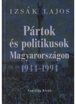Izsák Lajos - Pártok és politikusok Magyarországon 1944-1994 (dedikált), Budapest 2010 antikvár könyv