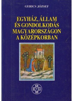 Gerics József - Egyház, állam és gondolkodás Magyarországon a középkorban, Budapest 1995 antikvár könyv