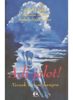 Sárhelyi Erika, Savanya István, Székely-Nagy Gábor - Adj jelet! Sárhelyi Erika, Savanya István, Székely-Nagy Gábor - Adj jelet!, Budapest 2008 antikvár könyv