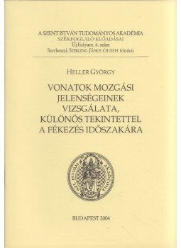 Heller György - Vonatok mozgási jelenségeinek vizsgálata, különös tekintettel a fékezés időszakára, Budapest 2004 antikvár könyv