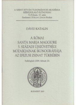 Dávid Katalin - A római Santa Maria Maggiore 5. századi újszövetségi mozaikjainak ikonográfiája az efezusi zsinat tükrében, Budapest 2005 antikvár könyv