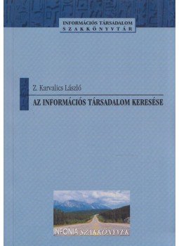 Z. Karvalics László - Az információs társadalom keresése Z. Karvalics László - Az információs társadalom keresése, Budapest 2002 antikvár könyv