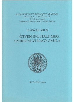 Császár Ákos - Ötven éve halt meg Szőkefalvi Nagy Gyula, Budapest 2006 antikvár könyv