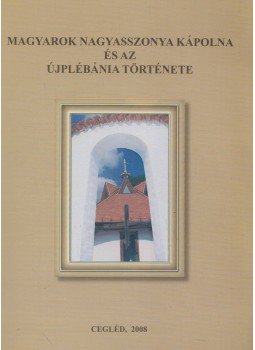 Surányi Dezső - Magyarok Nagyasszonya kápolna és az Újplébánia története, Cegléd 2008 antikvár könyv
