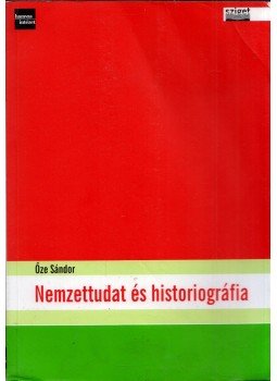 Őze Sándor - Nemzettudat és historiográfia Őze Sándor - Nemzettudat és historiográfia, 2009 antikvár könyv