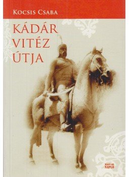 Kocsis Csaba - Kádár vitéz útja (dedikált) Kocsis Csaba - Kádár vitéz útja (dedikált), Budapest 2013 antikvár könyv
