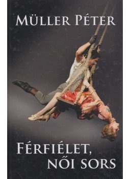 Müller Péter - Férfiélet, női sors Müller Péter - Férfiélet, női sors, Budapest 2019 antikvár könyv