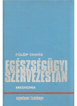 Fülöp Tamás - Egészségügyi szervezéstan Fülöp Tamás - Egészségügyi szervezéstan, Budapest 1973 antikvár könyv