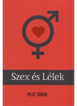 Pilát Gábor - Szex és Lélek (dedikált) Pilát Gábor - Szex és Lélek (dedikált), 2020 antikvár könyv