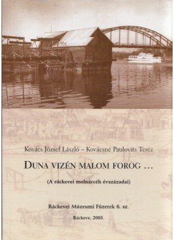 Kovács József László, Kovácsné Paulovits Teréz - Duna vizén malom forog... Kovács József László, Kovácsné Paulovits Teréz - Duna vizén malom forog..., Ráckeve 2005 antikvár könyv