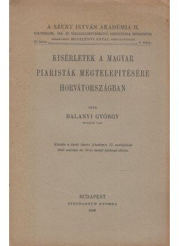Balanyi György - Kisérletek a magyar piaristák megtelepítésére Horvátországban Balanyi György - Kisérletek a magyar piaristák megtelepítésére Horvátországban, Budapest 1943 antikvár könyv