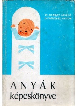 Dr. Csabay László, Dr. Göllesz Viktor - Anyák képeskönyve Dr. Csabay László, Dr. Göllesz Viktor - Anyák képeskönyve, Budapest 1970 antikvár könyv
