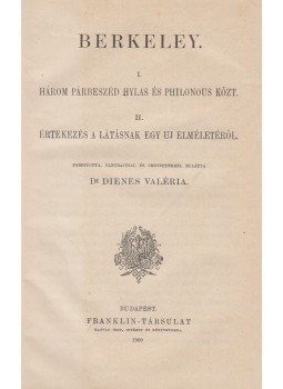 Berkeley, George - I. Három párbeszéd Hylas és Philonous közt. / II. Értekezés a látásnak egy uj elméletéről Berkeley, George - I. Három párbeszéd Hylas és Philonous közt. / II. Értekezés a látásnak egy uj elméletéről, Budapest 1909 antikvár könyv